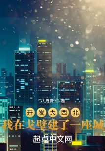 古建小说开发大西北：我在戈壁建了一座城